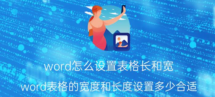 word怎么设置表格长和宽 word表格的宽度和长度设置多少合适？